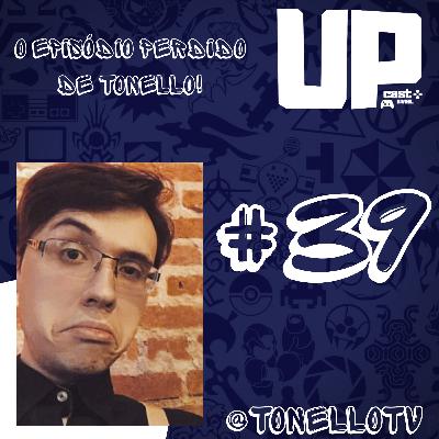 #39 - O episódio perdido de Tonello!