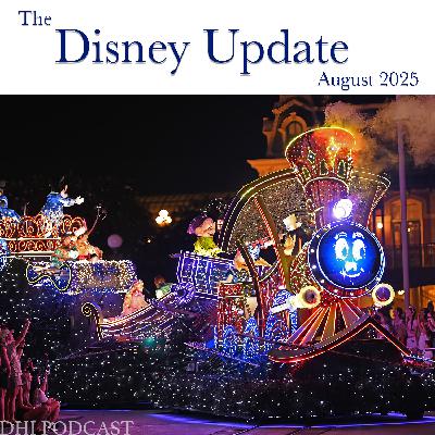 DHI 317 - The Disney Update - August 2025 DHI 317 - The Disney Update - August 2025