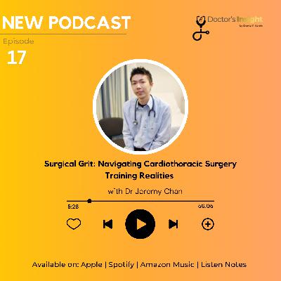 Episode 17 - Surgical Grit: Navigating Cardiothoracic Surgery Training Realities with Dr Jeremy Chan