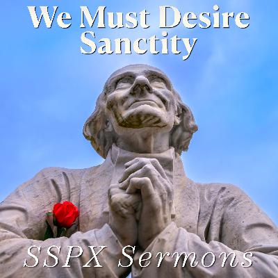 We Must Desire Sanctity – SSPX Sermons