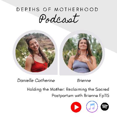Holding the Mother: Reclaiming the Sacred Postpartum with Brienne Ep115