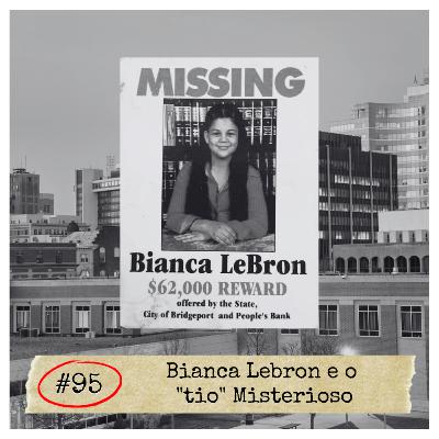 #95 - Bianca Lebron e o "tio" Misterioso | DESAPARECIDOS