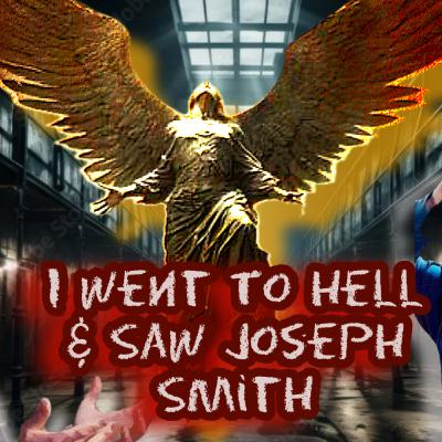 205. I Went To Hell & Saw Joseph Smith