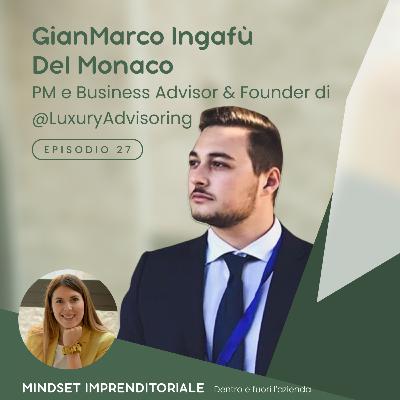 27. Intervisto GianMarco Ingafù Del Monaco PM e Business Advisor & Founder di @LuxuryAdvisoring e ci racconta di come ha sempre vissuto e pensato da imprenditore dentro e fuori l'azienda