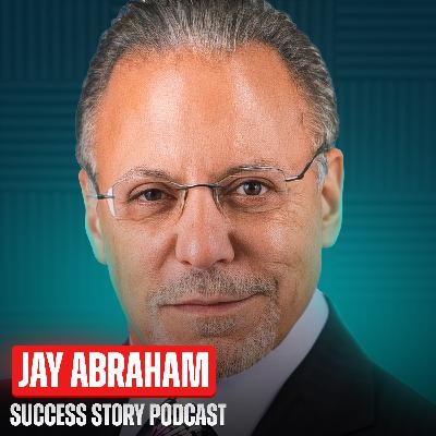 Jay Abraham - Strategy & Performance Expert | The Marketing Genius Who Built $50 Billion in Client Revenue Jay Abraham - Strategy & Performance Expert | The Marketing Genius Who Built $50 Billion in Client Revenue