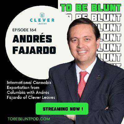 164 International Cannabis Exportation from Columbia with Andrés Fajardo of Clever Leaves