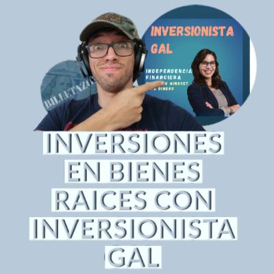 Invirtiendo en bienes raices con INVERSIONISTA GAL | Billetazos Podcast