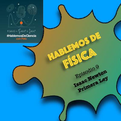 Hablemos de Física - Episodio 9 - Isaac Newton, primera ley