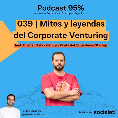 039 | Mitos y leyendas del Corporate Venturing feat. Cristian Tala - Capitán Pirata del Ecosistema Startup