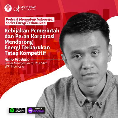 Podcast Energi Terbarukan - Kebijakan Pemerintah dan Peran Korporasi Mendorong  Energi Terbarukan  Tetap Kompetitif - Almo Pradana