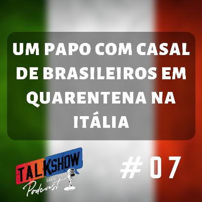 #007 - Bate papo com um casal de Brasileiros em quarentena na Itália