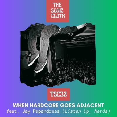 TSC32: When Hardcore Goes Adjacent w/ Jay Papandreas (Listen Up, Nerds)