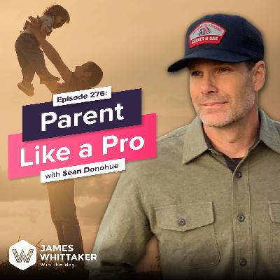 276. Parent Like a Pro with Sean Donohue (The Family Coach) 🏡 276. Parent Like a Pro with Sean Donohue (The Family Coach) 🏡