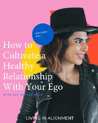 How to Cultivate a Healthy Relationship with Your Ego I Episode 24