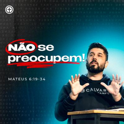 Mateus 6:19-34 | Não se Preocupem! | Diego Bitencourt Mateus 6:19-34 | Não se Preocupem! | Diego Bitencourt