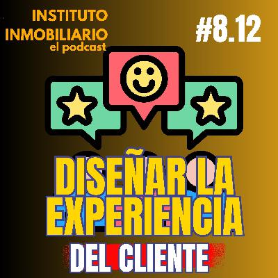 Diseñar la experiencia del cliente inmobiliario | #8.12 El podcast de los bienes raíces