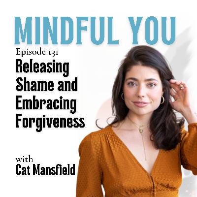 Releasing Shame and Embracing Forgiveness with Cat Mansfield
