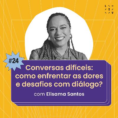 #24 Conversas difíceis: como enfrentar as dores e desafios com diálogo - com Elisama Santos