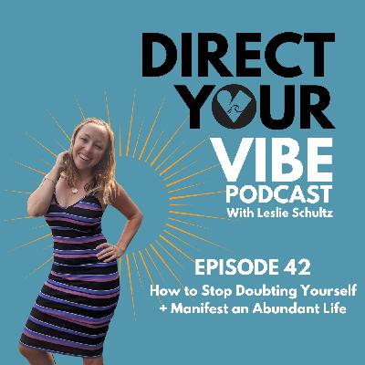 42 | How to Stop Doubting Yourself + Manifest an Abundant Life