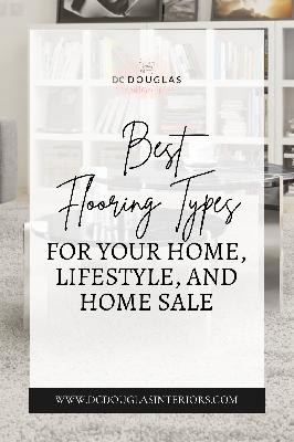 Best Flooring Types For Your Home, Lifestyle, and Home Sale
