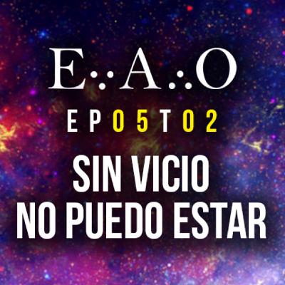EAO T2 #5 - Sin vicio no puedo estar EAO T2 #5 - Sin vicio no puedo estar