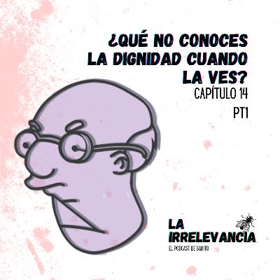 Cap. 14 pt1 - ¿Qué no conoces la dignidad cuando la ves?