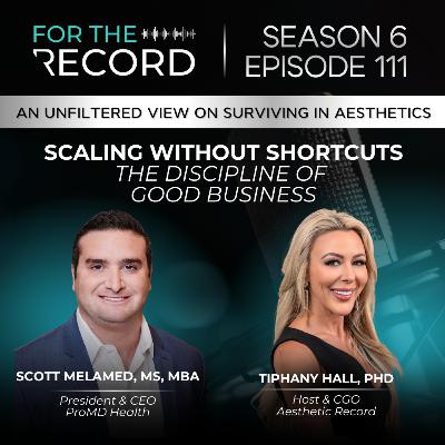 Episode 111: Scaling Without Shortcuts: The Discipline of Good Business with Scott Melamed, MS, MBA