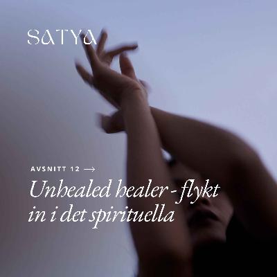 Unhealed healer - flykt in i det spirituella & att hjälpa andra innan vi hunnit möta våra egna sår