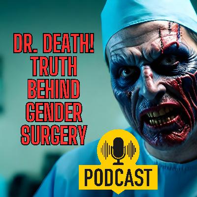 Dr Death! The Truth Behind Gender Affirming Surgery! Big Bucks BS!
