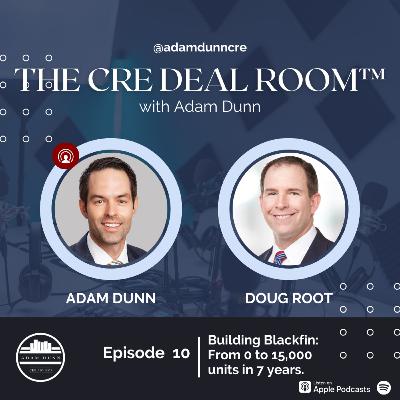 The CRE Deal Room™ with Adam Dunn Ep 10: Doug Root - Building Blackfin: From 0 to 15,000 units in 7 years