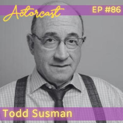 Todd Susman: Acting Coach and Actor | Episode 086