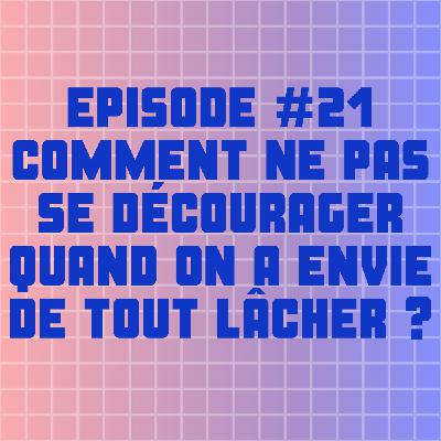 ÉPISODE #21 : COMMENT NE PAS SE DÉCOURAGER QUAND ON A ENVIE DE TOUT LÂCHER ? ÉPISODE #21 : COMMENT NE PAS SE DÉCOURAGER QUAND ON A ENVIE DE TOUT LÂCHER ?