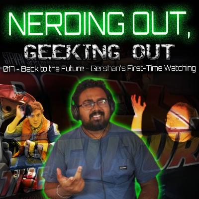 017 - Back to the Future - Gershan's First-Time Watching - Nerding Out, Geeking Out - Podcast