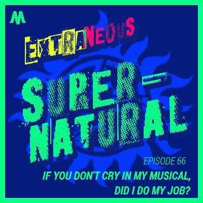 If You Don't Cry In My Musical, Did I Do My Job? | Extraneous Supernatural Episode 66
