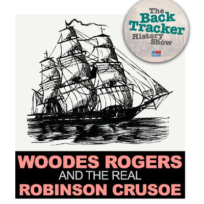 Ep14: Capt. Woodes Rogers & the real Robinson Crusoe