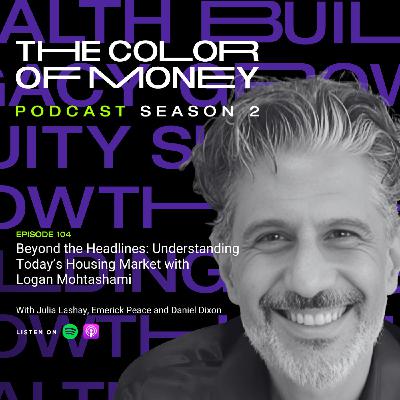 104. Beyond the Headlines: Understanding Today’s Housing Market with Logan Mohtashami
