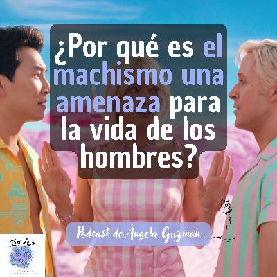 ¿Por qué el MACHISMO es una AMENAZA para la vida de los HOMBRES?