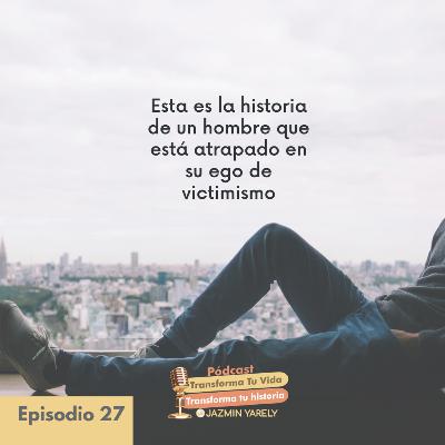 Esta es la historia de un hombre que está atrapado en su ego de victimismo