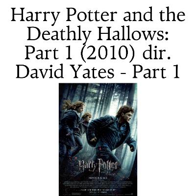 Harry Potter and the Deathly Hallows: Part 1 (2010) dir. David Yates - Part 1