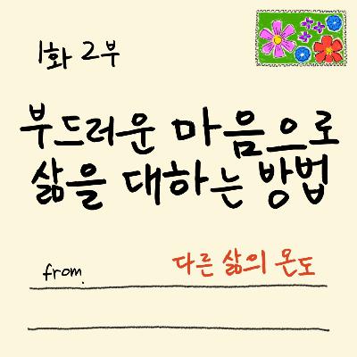 1화 2부 부드러운 마음으로 삶을 대하는 방법