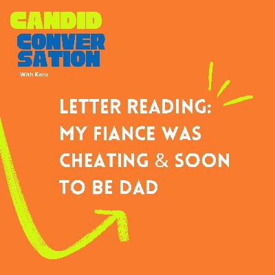 Letter Reading: I found out my fiance was cheating and soon to have a baby