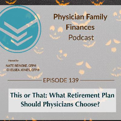 #139 This or That: What Retirement Plan Should Physicians Choose? #139 This or That: What Retirement Plan Should Physicians Choose?