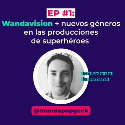 EP #1 - Wandavision + nuevos géneros en las producciones de superhéroes con @Mundopopgeek