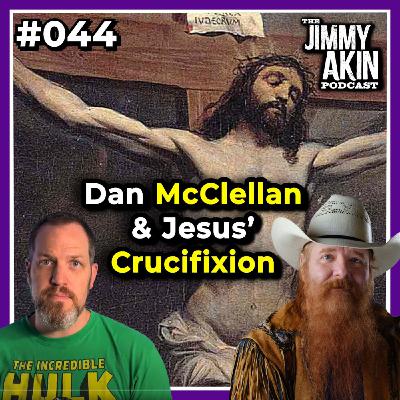 #044 Dan McClellan & Jesus’ Crucifixion - Jimmy Akin