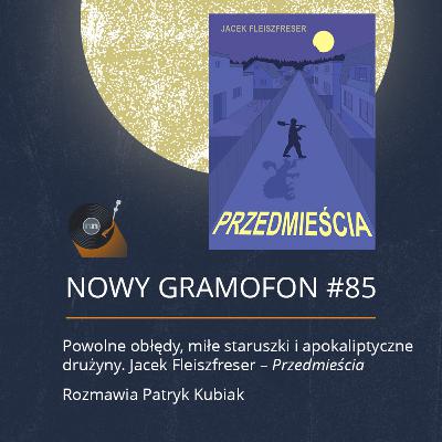 #85 | Powolne obłędy, miłe staruszki i apokaliptyczne drużyny. Jacek Fleiszfreser - "Przedmieścia"
