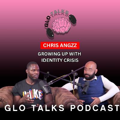 CHRIS ANGZZ - GROWING UP WITH IDENTITY CRISIS [GloTalks EP41]