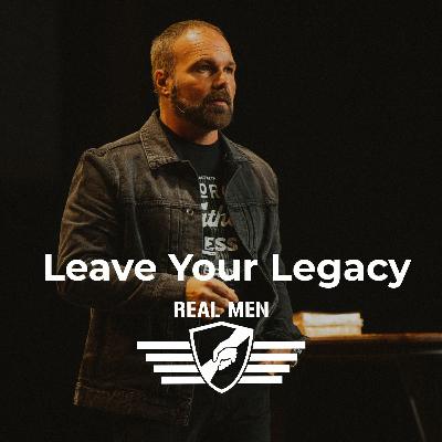 Real Men - Leave Your Legacy