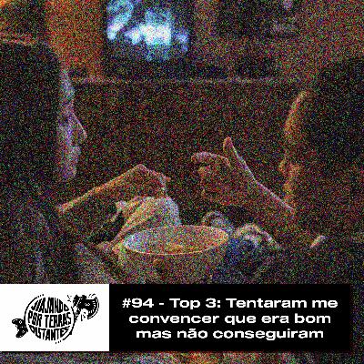 #94 - Top 3: Tentaram me convencer que era bom mas não conseguiram #94 - Top 3: Tentaram me convencer que era bom mas não conseguiram