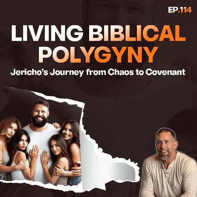EP 114 | Living Biblical Polygyny Jericho's Journey