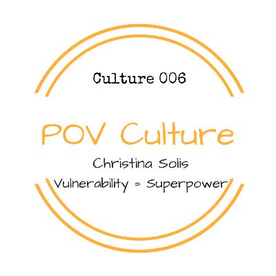 Culture 006: Christina Solis - Vulnerability Is A Superpower